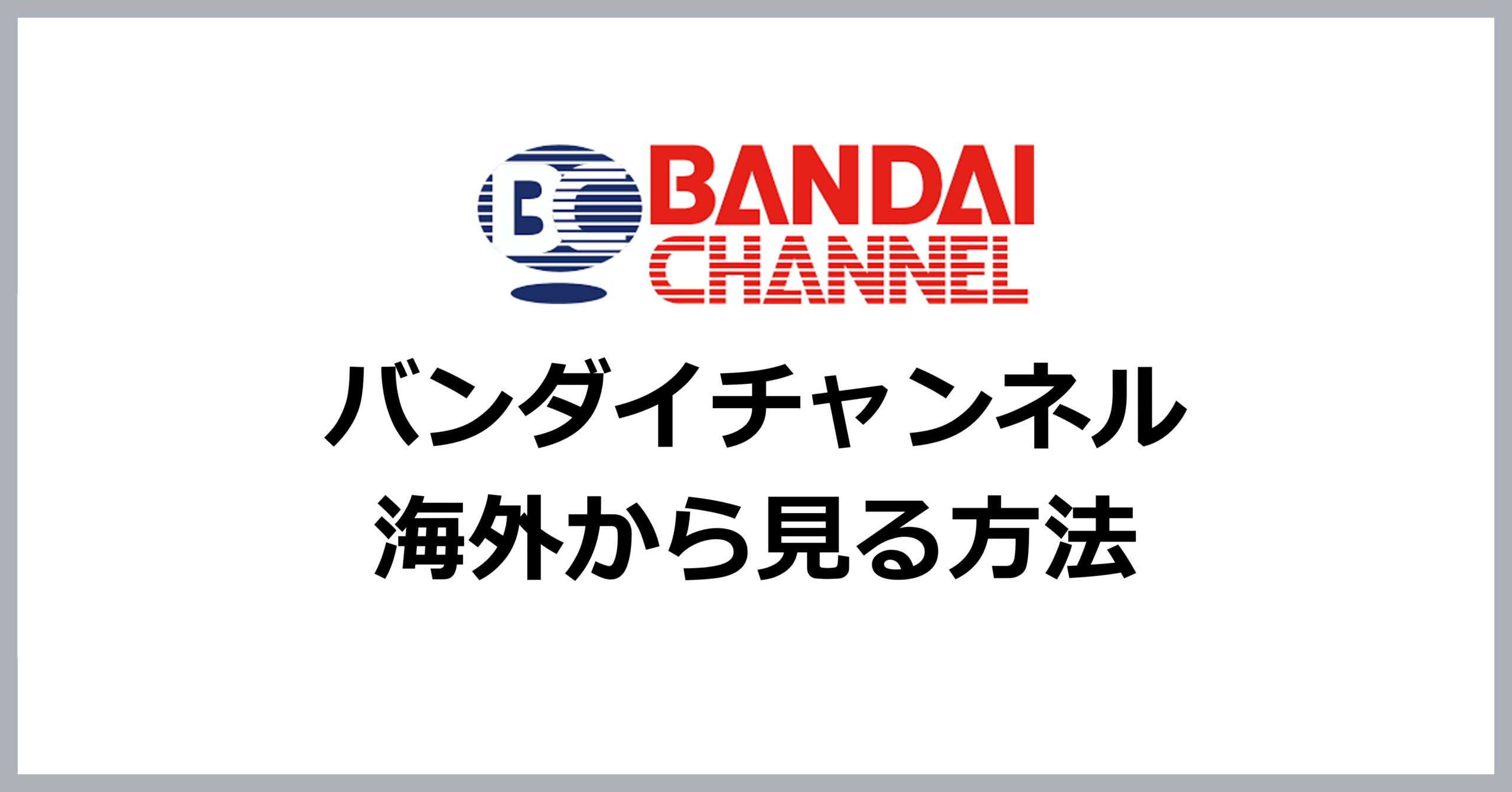 バンダイチャンネルを海外から見る方法