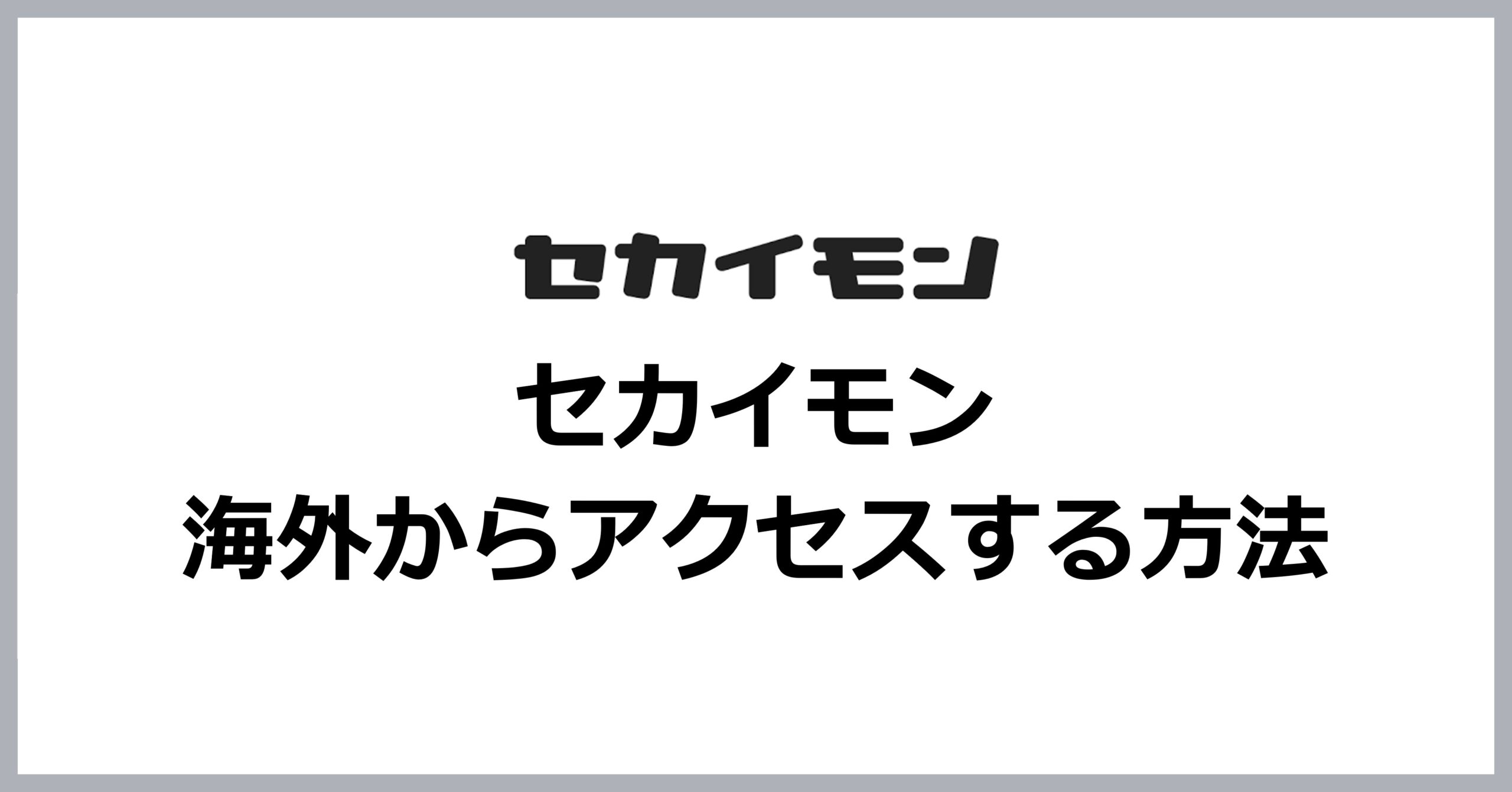 セカイモンに海外からアクセスする方法