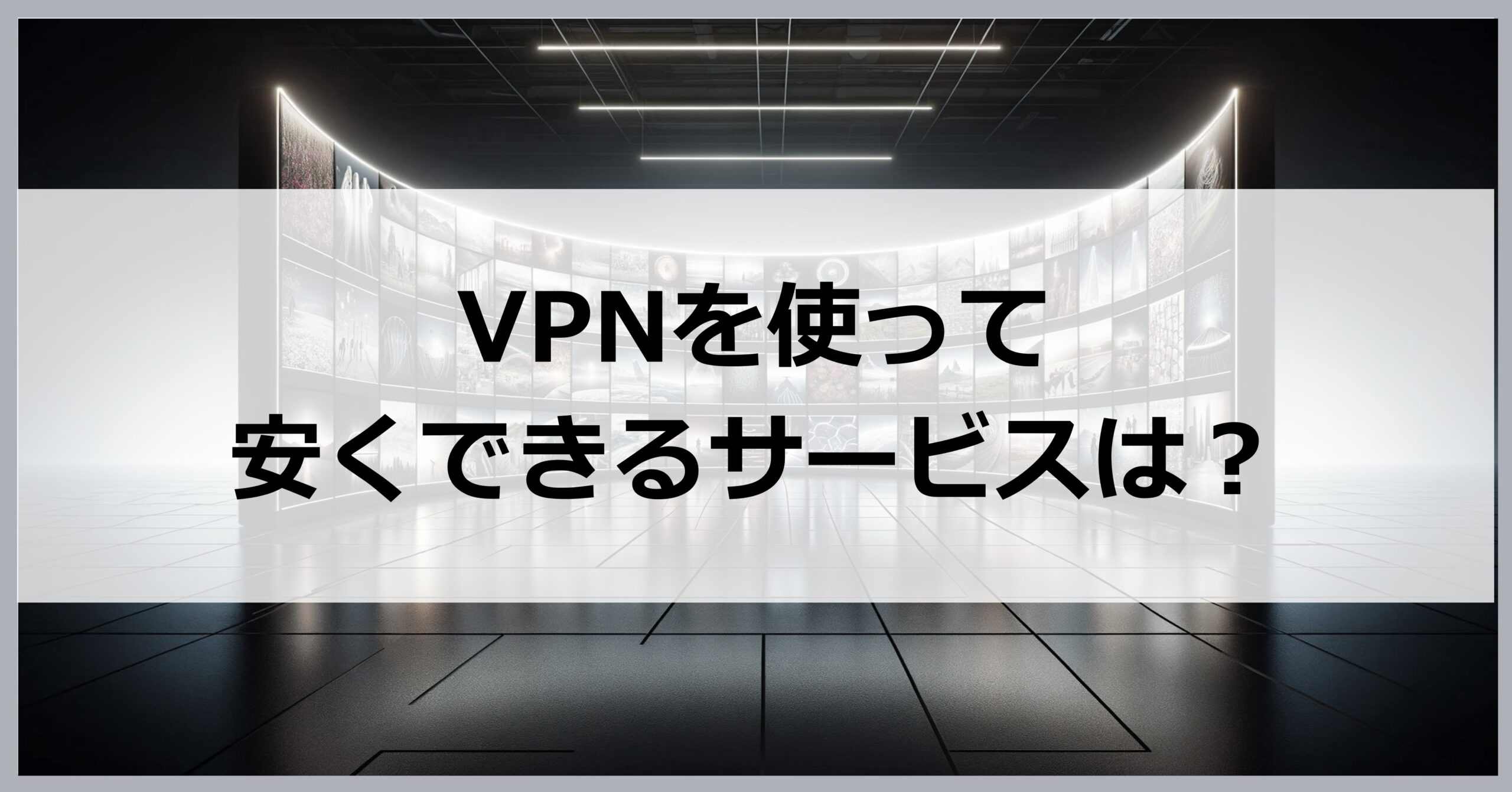 VPNを使って安くなるサービスは？