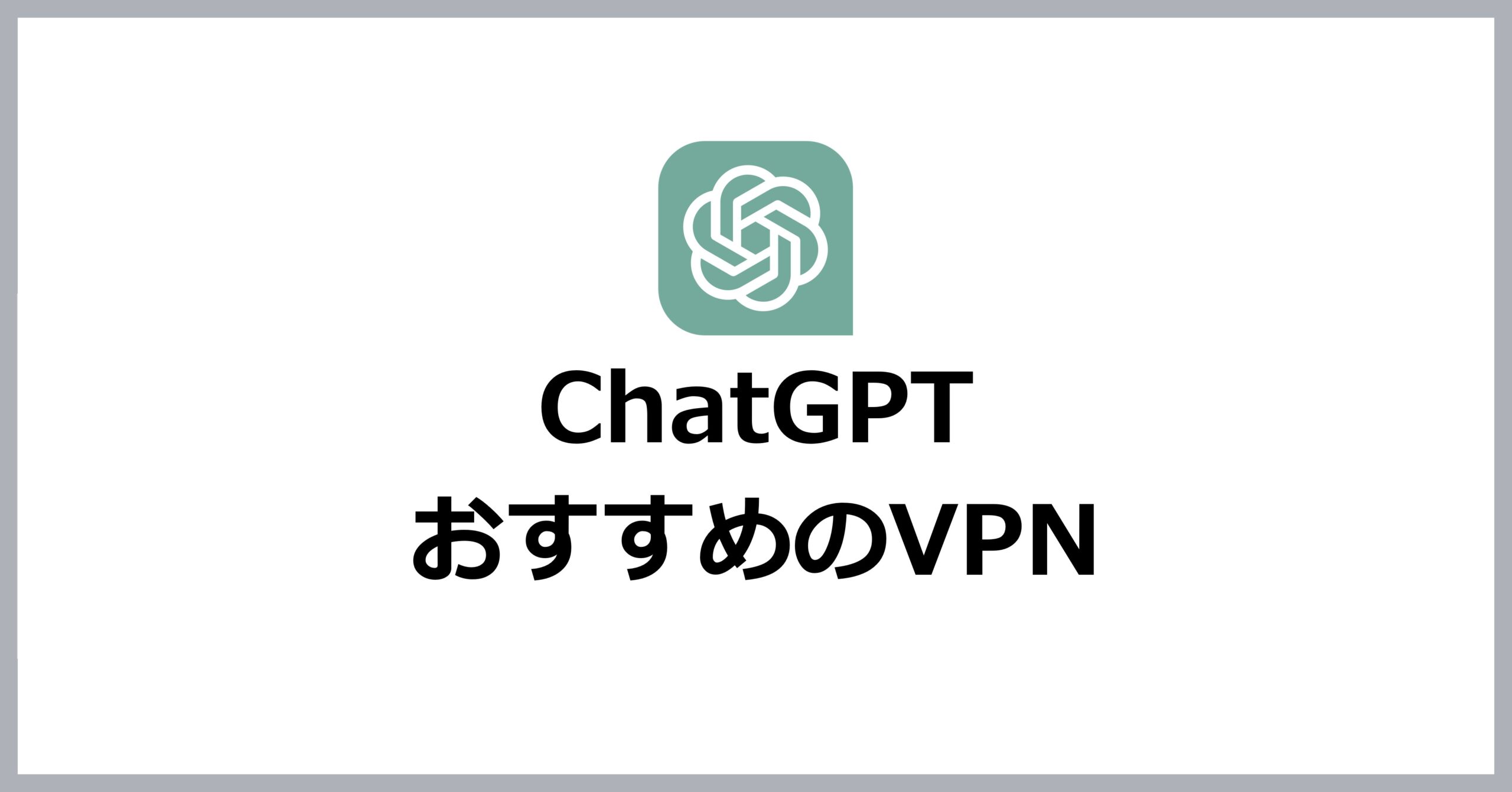 ChatGPTにおすすめのVPN