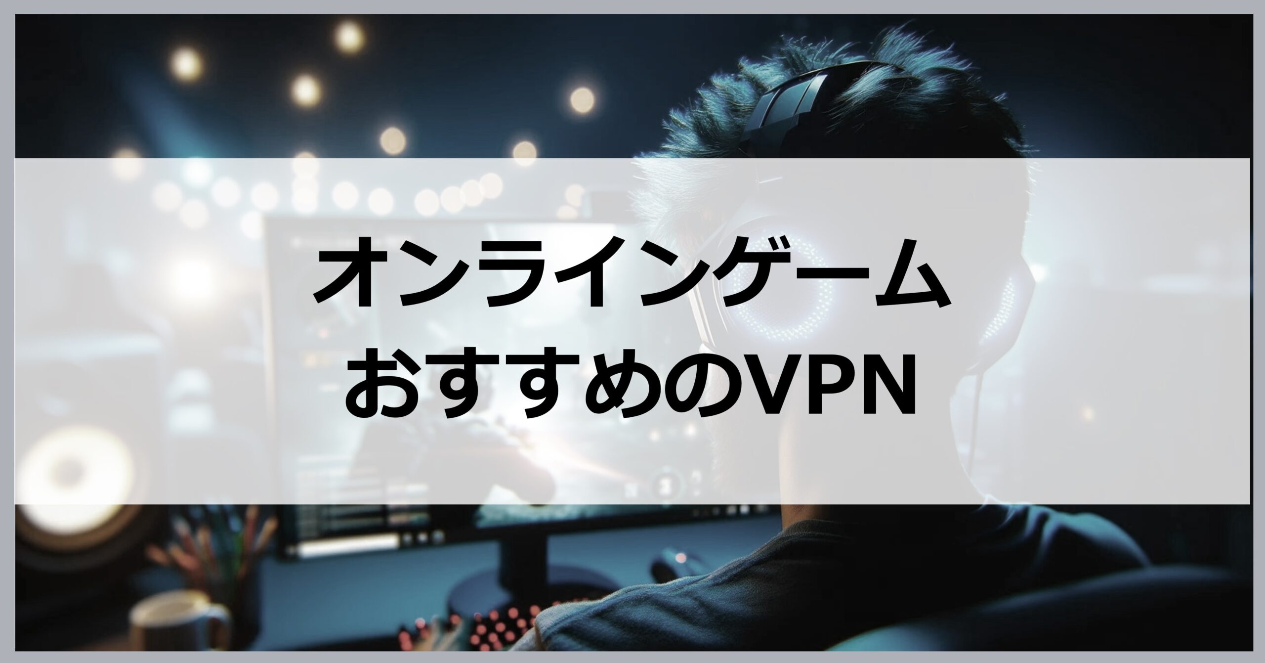 オンラインゲームにおすすめのVPN